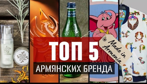 ТОП 5 армянских брендов «Made in Armenia» ТОП 5 армянских брендов «Made in Armenia»
